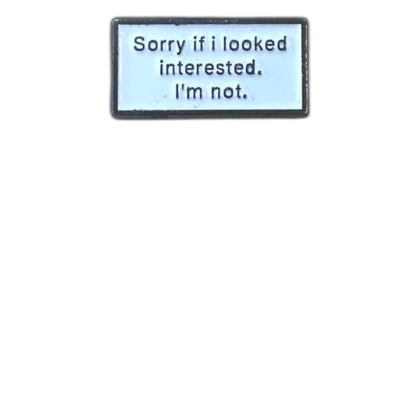 Sorry If I Look Interesting - Im Not